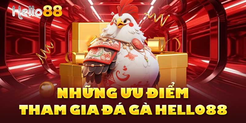 Những ưu điểm tham gia đá gà Hello88